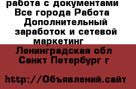 работа с документами - Все города Работа » Дополнительный заработок и сетевой маркетинг   . Ленинградская обл.,Санкт-Петербург г.